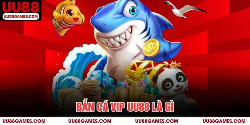 Bắn cá Vip UU88 là gì?