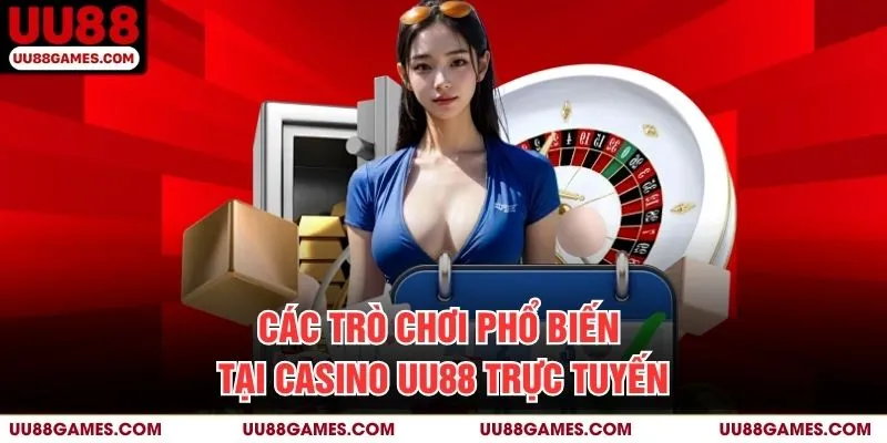 Các trò chơi phổ biến tại Casino UU88 trực tuyến