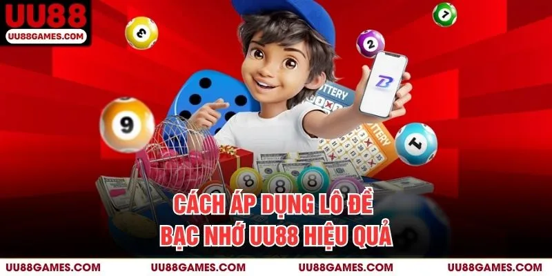 Cách áp dụng lô đề bạc nhớ UU88 hiệu quả