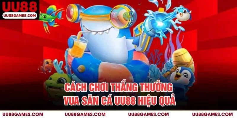 Cách chơi thắng thưởng Vua săn cá UU88 hiệu quả