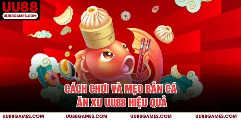 Cách chơi và mẹo bắn cá ăn xu UU88 hiệu quả