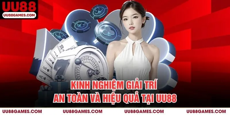 Kinh nghiệm giải trí an toàn và hiệu quả tại UU88