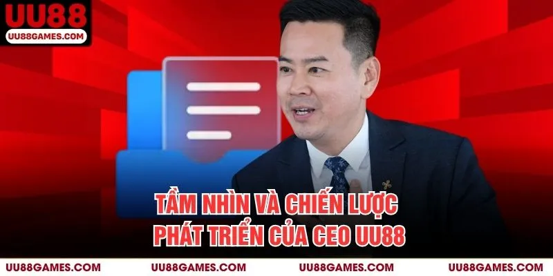 Tầm nhìn và chiến lược phát triển của CEO UU88
