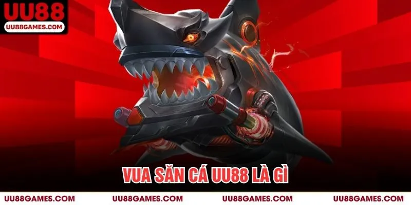 Vua săn cá UU88 là gì?